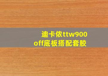 迪卡侬ttw900 off底板搭配套胶